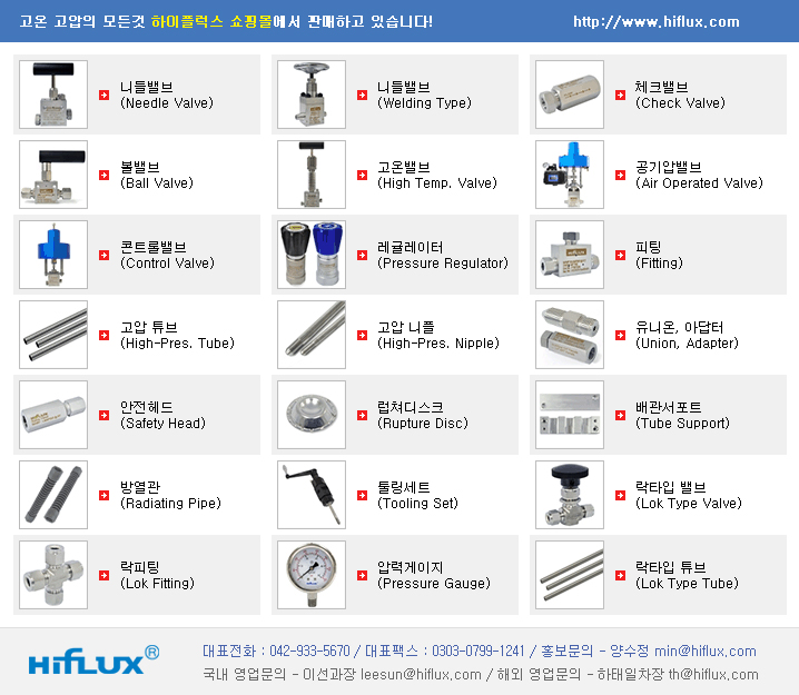 하이플럭스,고압밸브,제조,배관자재,니들밸브,볼밸브,체크밸브,펌프,콤프레샤,가스압축기,고압볼밸브,안전밸브,고압밸브수리,고온고압밸브,유니온,아답터,피팅,니플,고압튜브,체크밸브종류,밸브종류,튜브피팅,에어밸브,니쁠,3way밸브,배관부속,유공압부품,역류방지밸브,니뿔,닛뿔,닛불,배관자재,배관연결자재,공압부품,고압밸브,고압,공기압밸브,콘트롤 밸브,레귤레이터,압력게이지,hiflux,needle,valve,check,valve,control valve,fitting,TUBING,BALLVALVE,ANGLEVALVE,high,pressure